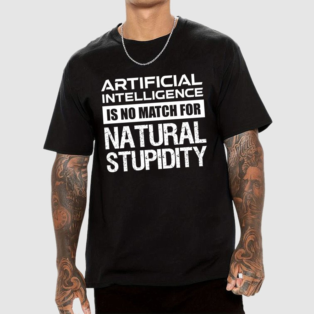 Artificial Intelligence Is No Match For Natural Stupidity Geek T-Shirt