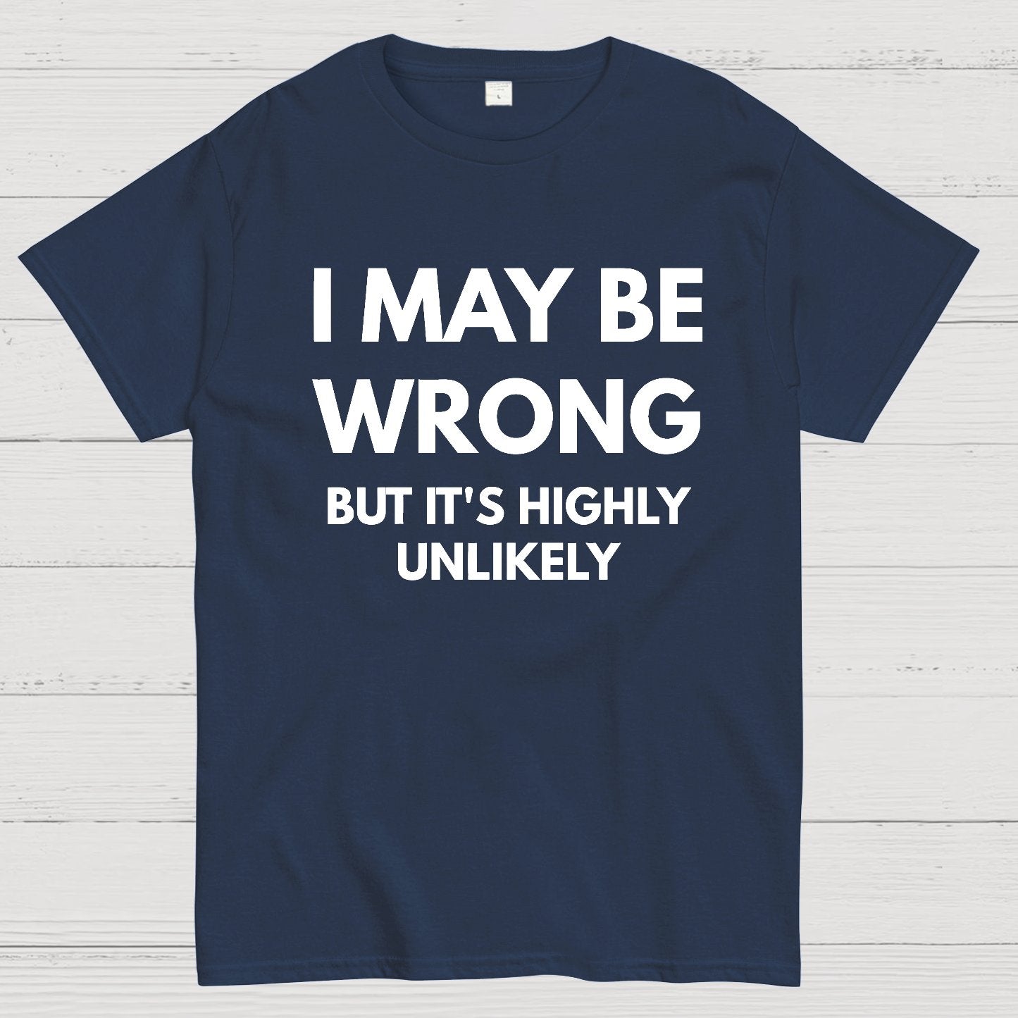 I May Be Wrong But It's Highly Unlikely Geek T-Shirt