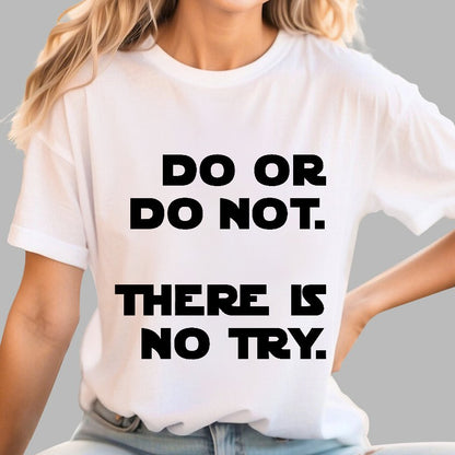 Do Or Do Not. There Is No Try Geek T-Shirt