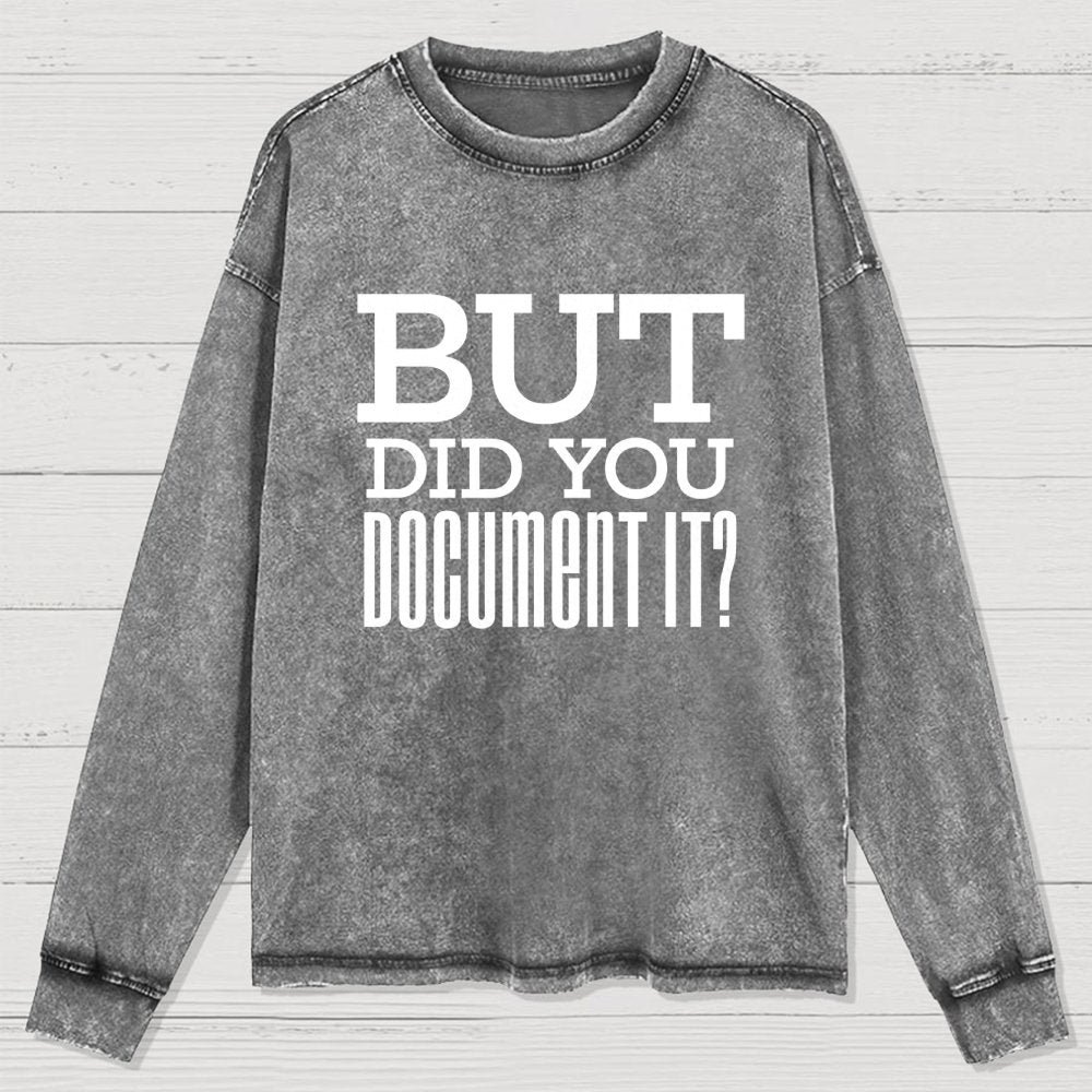 But Did You Document It Washed Long Sleeve Tee