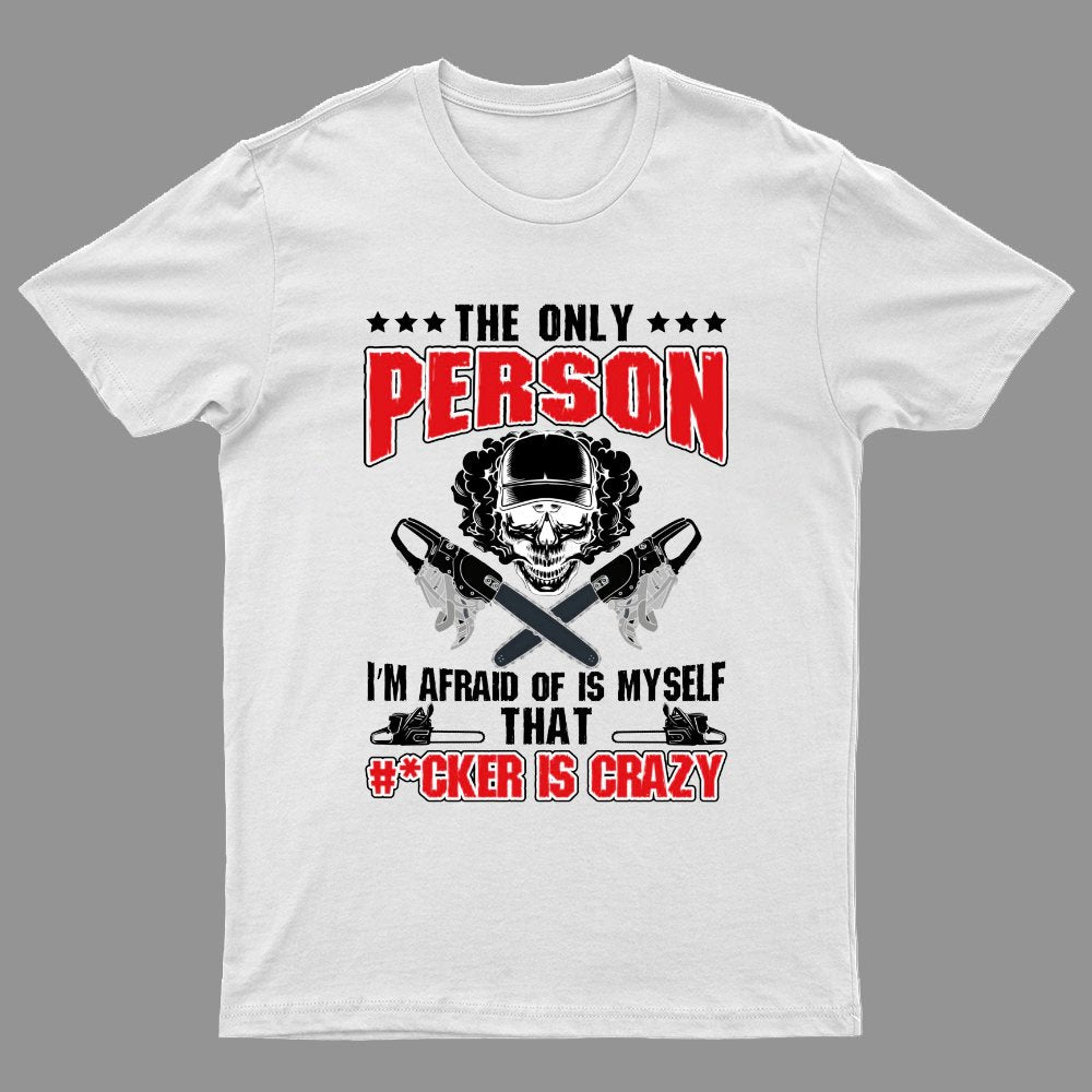 The Only Person I m Afraid Of Is Myself on Geeky T-Shirt