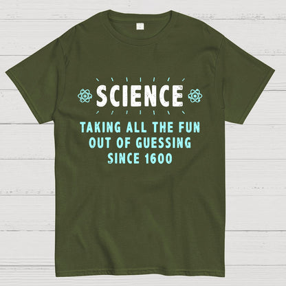 Science! Taking All The Fun Out Of Guessing Since 1600 Geek T-Shirt