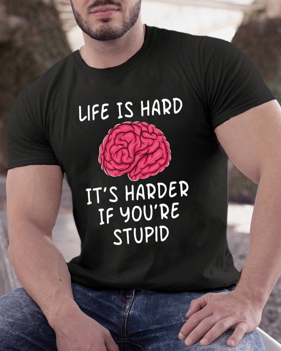 Life Is Hard If It's Harder If You're Stupid Geeky T-Shirt