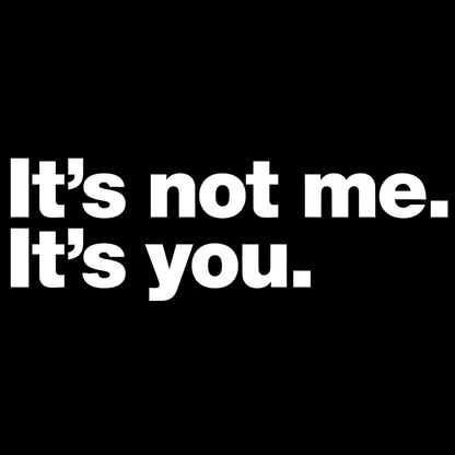 It's Not Me. It's You.Geeky T-Shirt