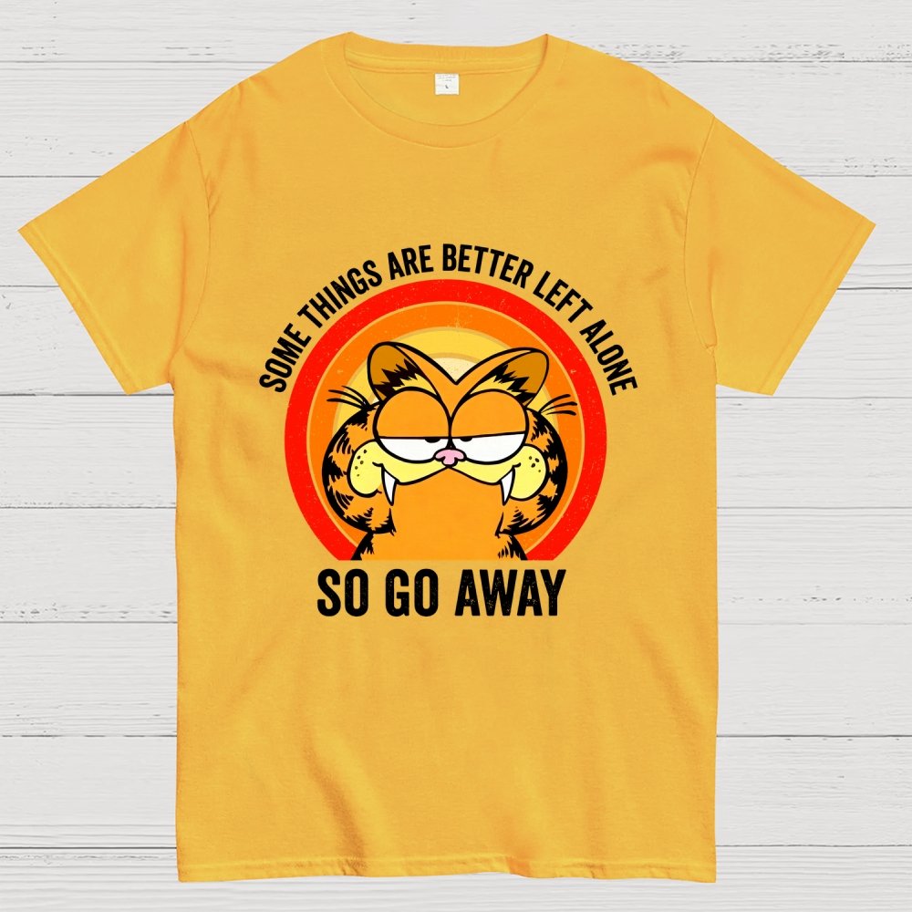 Some Things Are Better Left Alone, So Go Away Geek T-Shirt