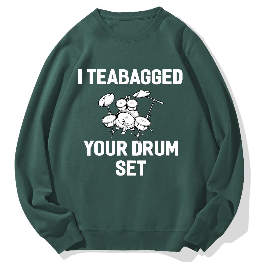 I Teabagged Your Drum Set Funny Sayings Sarcastic Drum Geek Cotton Sweatshirt