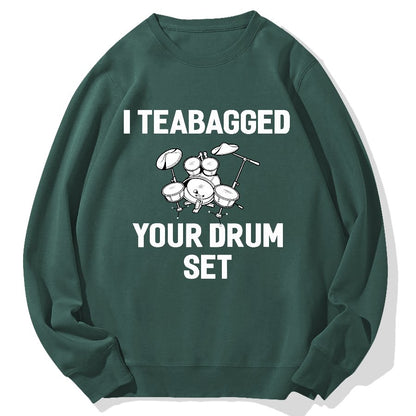 I Teabagged Your Drum Set Funny Sayings Sarcastic Drum Geek Cotton Sweatshirt