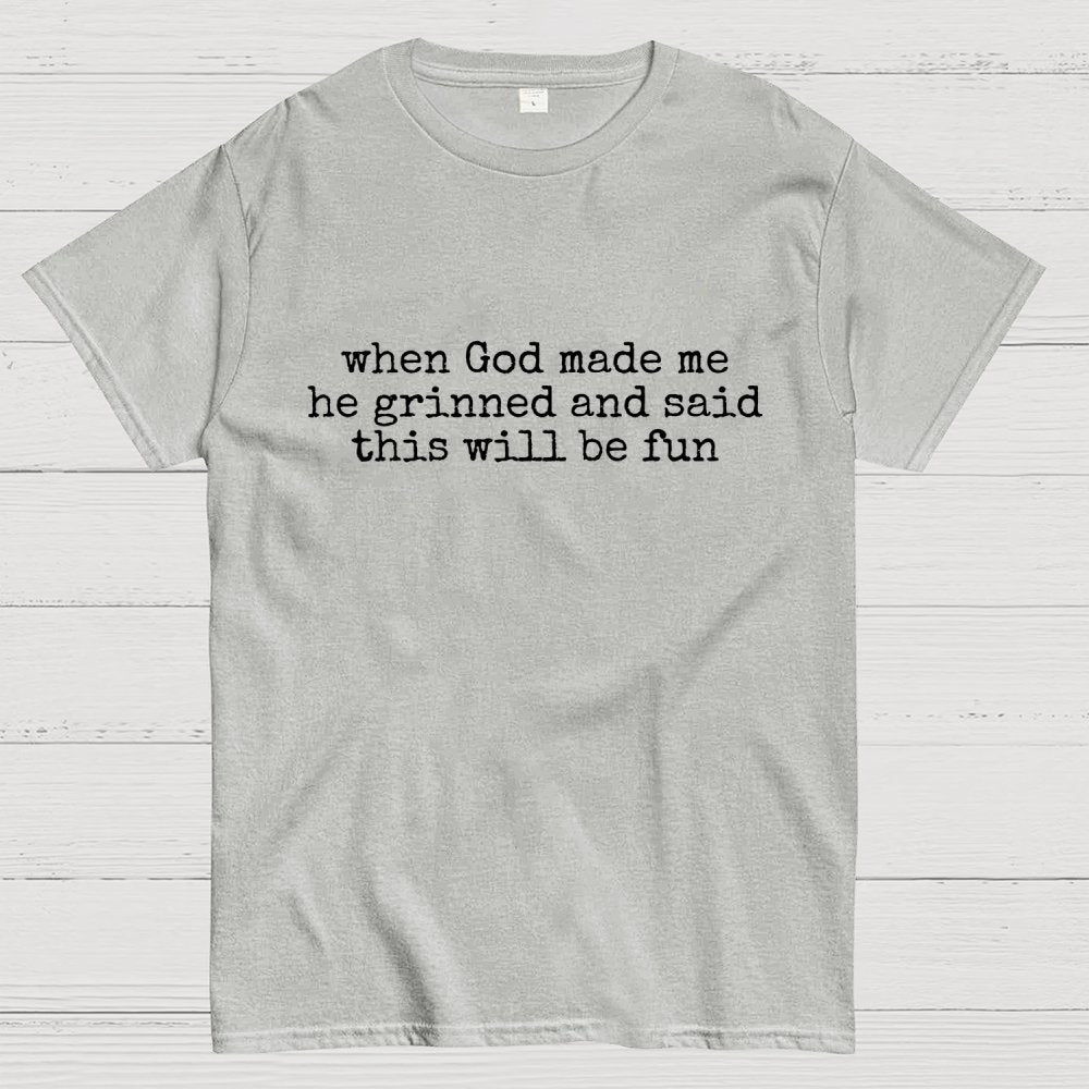 When God Made Me He Grinned and Said This'll Be Fun Geek T-Shirt