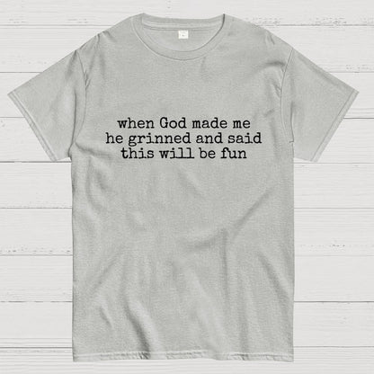 When God Made Me He Grinned and Said This'll Be Fun Geek T-Shirt