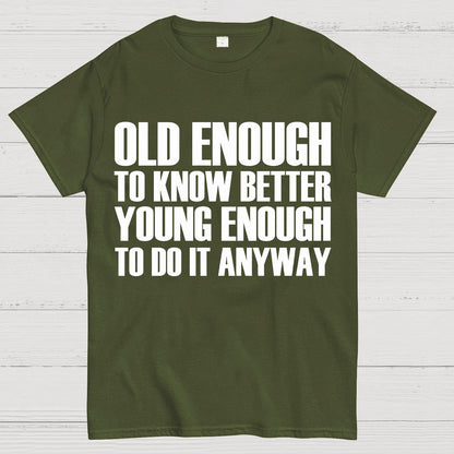 Old Enough To Know Better Young Enough To Do It Anyway Geek T-Shirt