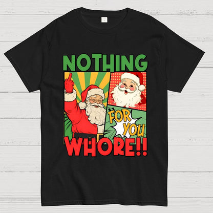 Merry Christmas Santa Nothing For You Whore Geek T-Shirt