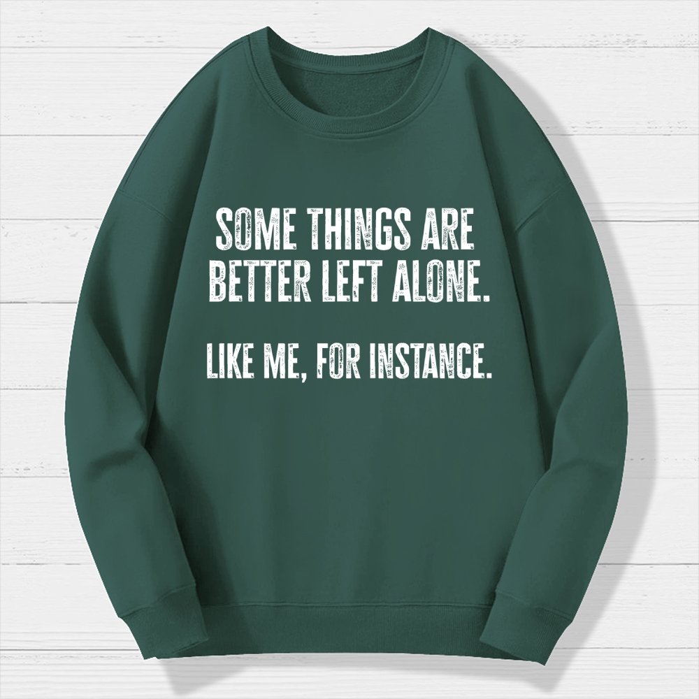 Some Things Are Better Left Alone Like Me For Instance Geek Cotton Sweatshirt