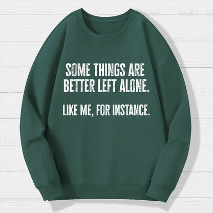 Some Things Are Better Left Alone Like Me For Instance Geek Cotton Sweatshirt