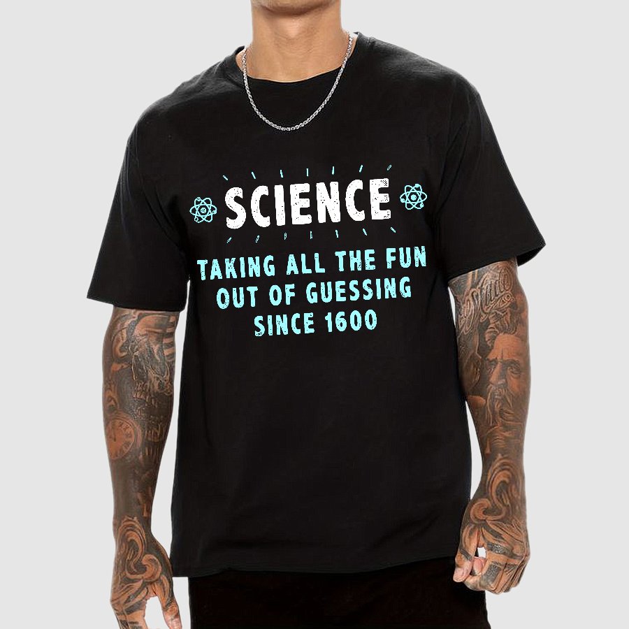 Science! Taking All The Fun Out Of Guessing Since 1600 Geek T-Shirt