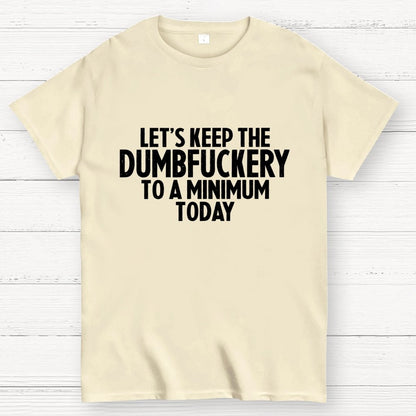 Funny Let's Keep The Dumbfuckery To A Minimum Today Geek T-Shirt