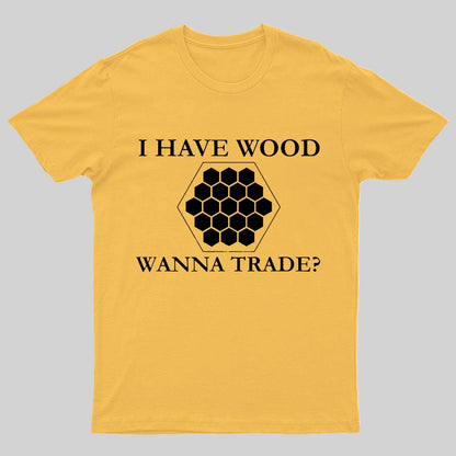 I Have Wood Wanna Trade Geeky T-Shirt