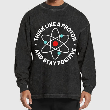 Think Like A Proton And Stay Positive Washed Long Sleeve Tee