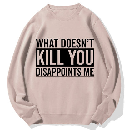 What Doesn't Kill You Disappoints Me Geek Cotton Sweatshirt
