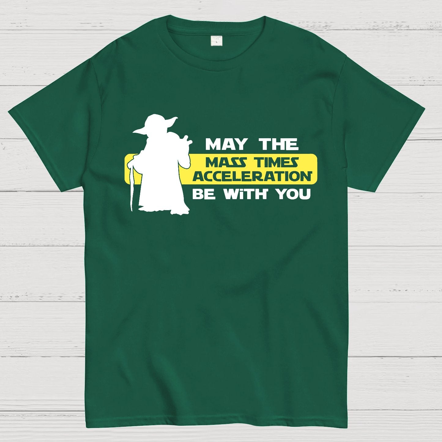 May the Mass Times Acceleration be With You Geek T-Shirt
