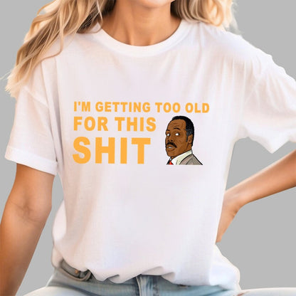 I'm Getting Too Old For This Shit Geek T-Shirt