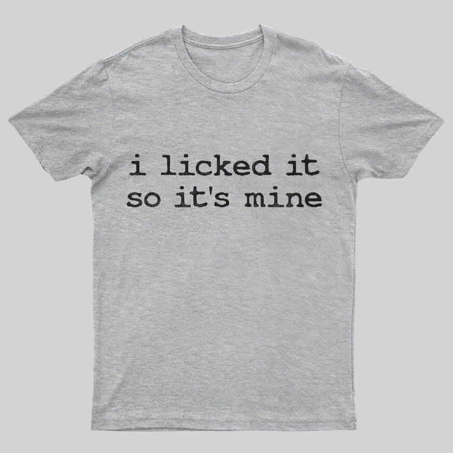 I Licked It So Its Mine Geeky T-Shirt
