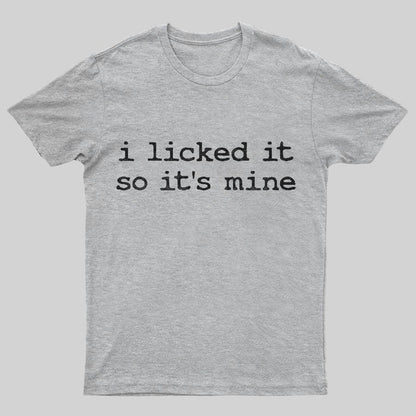 I Licked It So Its Mine Geeky T-Shirt
