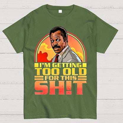 I'm Getting Too Old For This Shit Geek T-Shirt