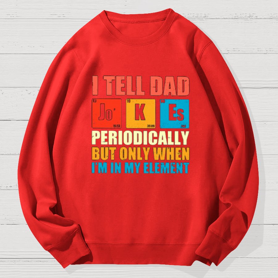 I Tell Dad Jokes Periodically But Only When I'm In My Element Funny Dad Geek Cotton Sweatshirt