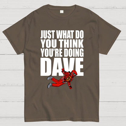 Just What Do You Think You're Doing Dave Geek T-Shirt