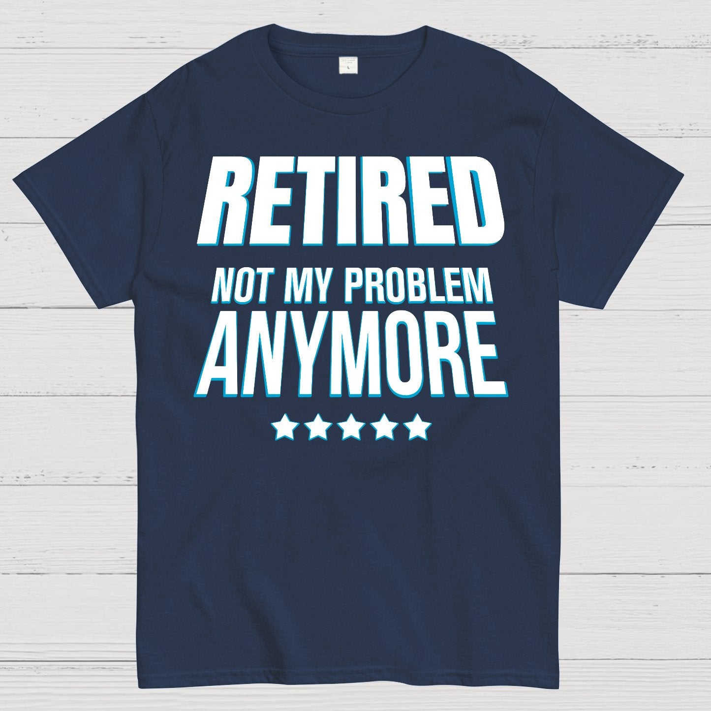 Retired Not My Problem Anymore Funny Geek T-Shirt