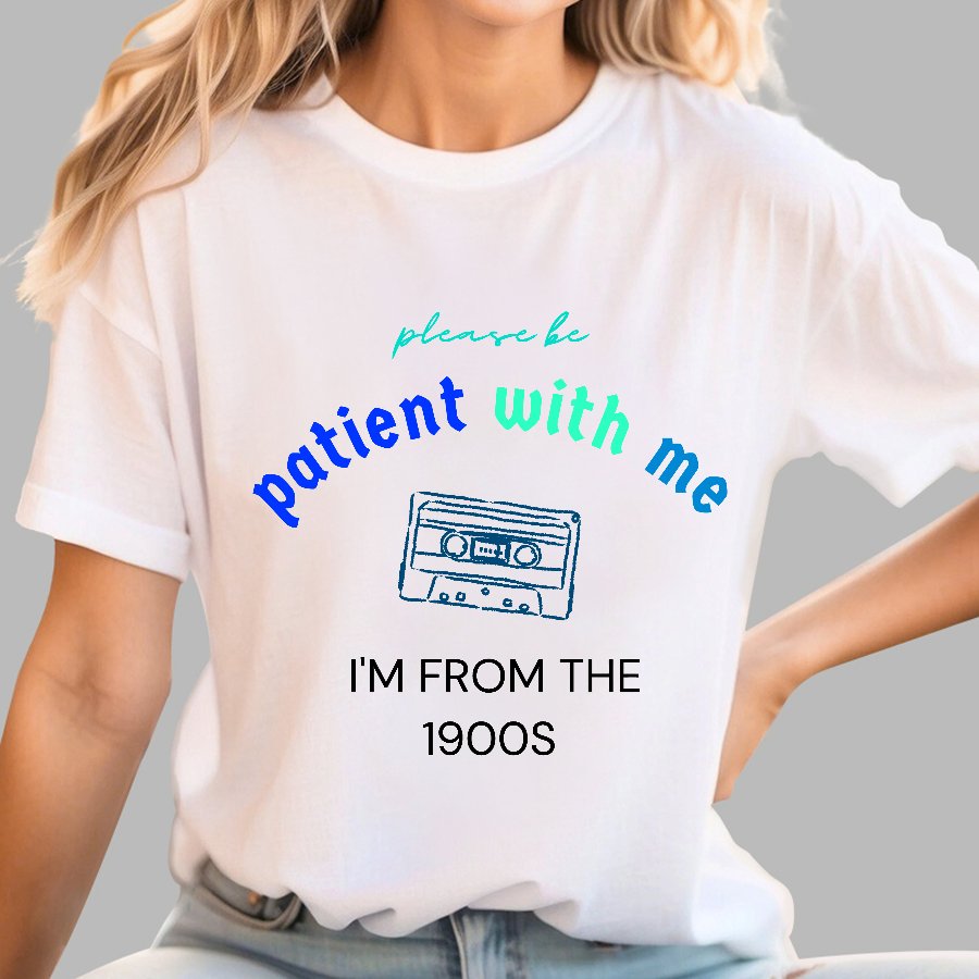 Please Be Patient I'm From 1900s Geek T-Shirt