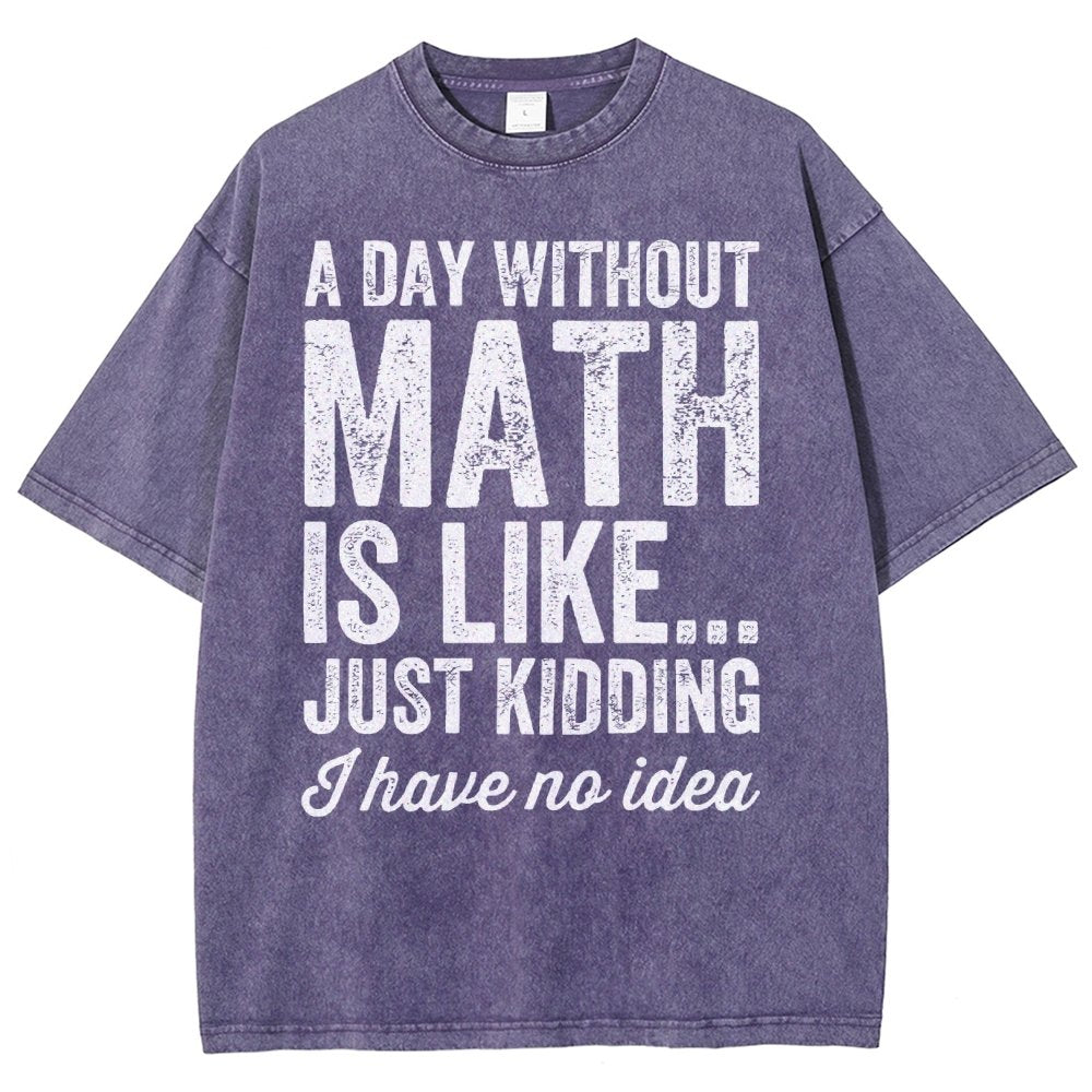 A Day Without Math Is Like Just Kidding I Have No Idea Vintage Distressed T-shirt