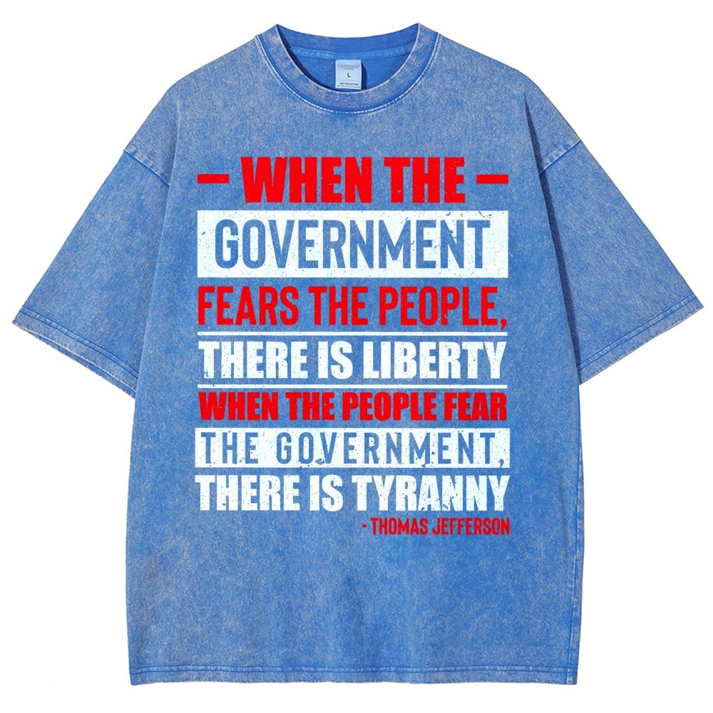 When The Government Fears The People, There Is Liberty. When The People Fear The Government, There Is Tyranny Vintage Distressed T-shirt