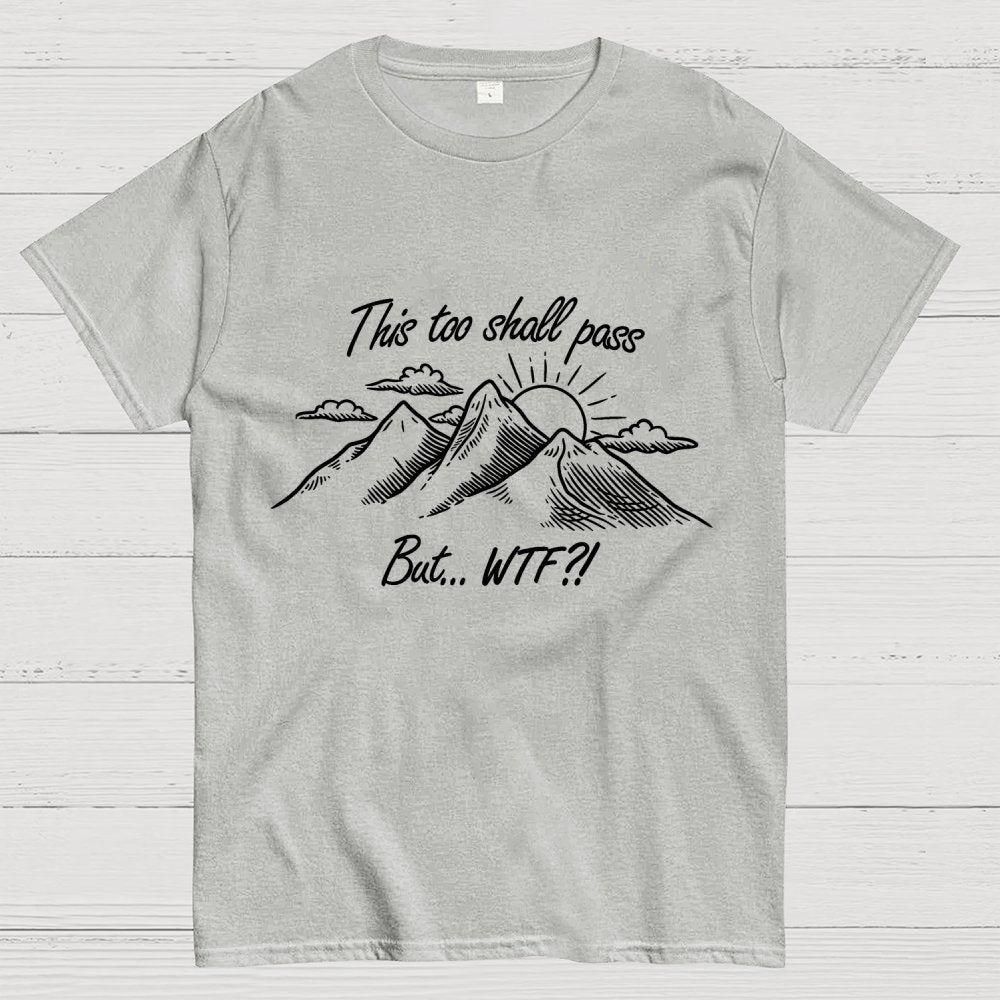 This Too Shall Pass But Wtf ! Geek T-Shirt