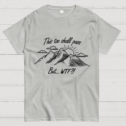 This Too Shall Pass But Wtf ! Geek T-Shirt