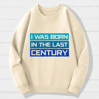I Was Born in the Last Century Geek Cotton Sweatshirt