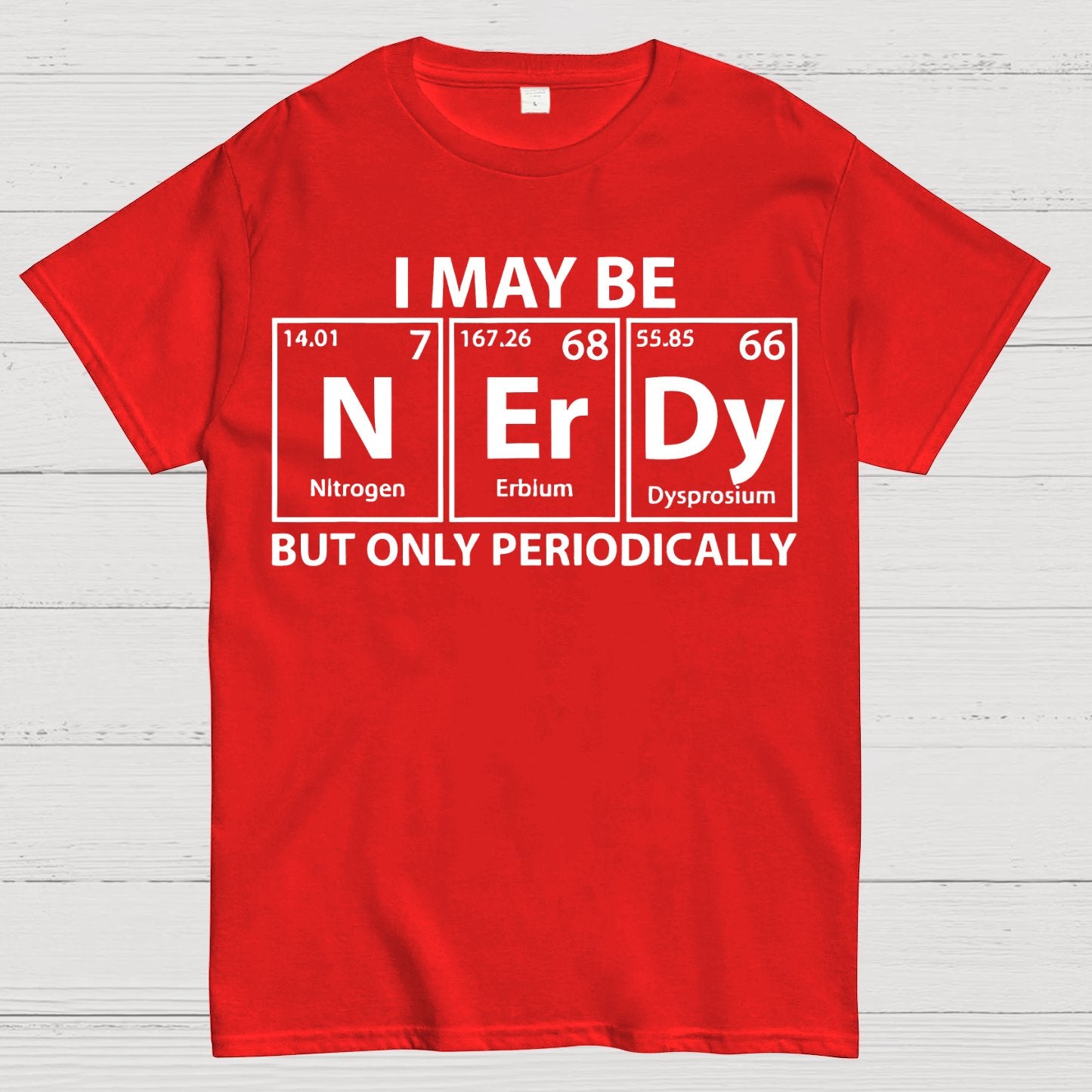 I May Be Nerdy But Only Periodically Funny Chemistry Geek T-Shirt