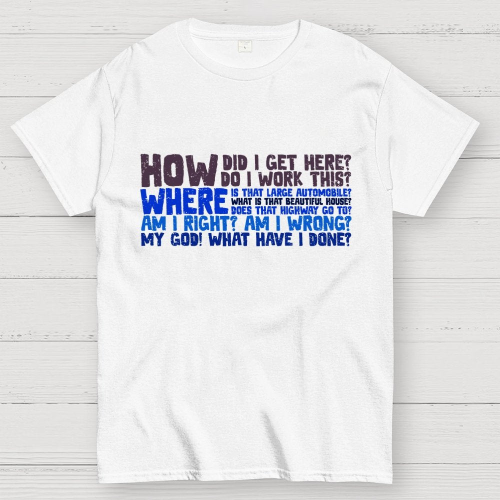 How Did I Get Here? Geek T-Shirt