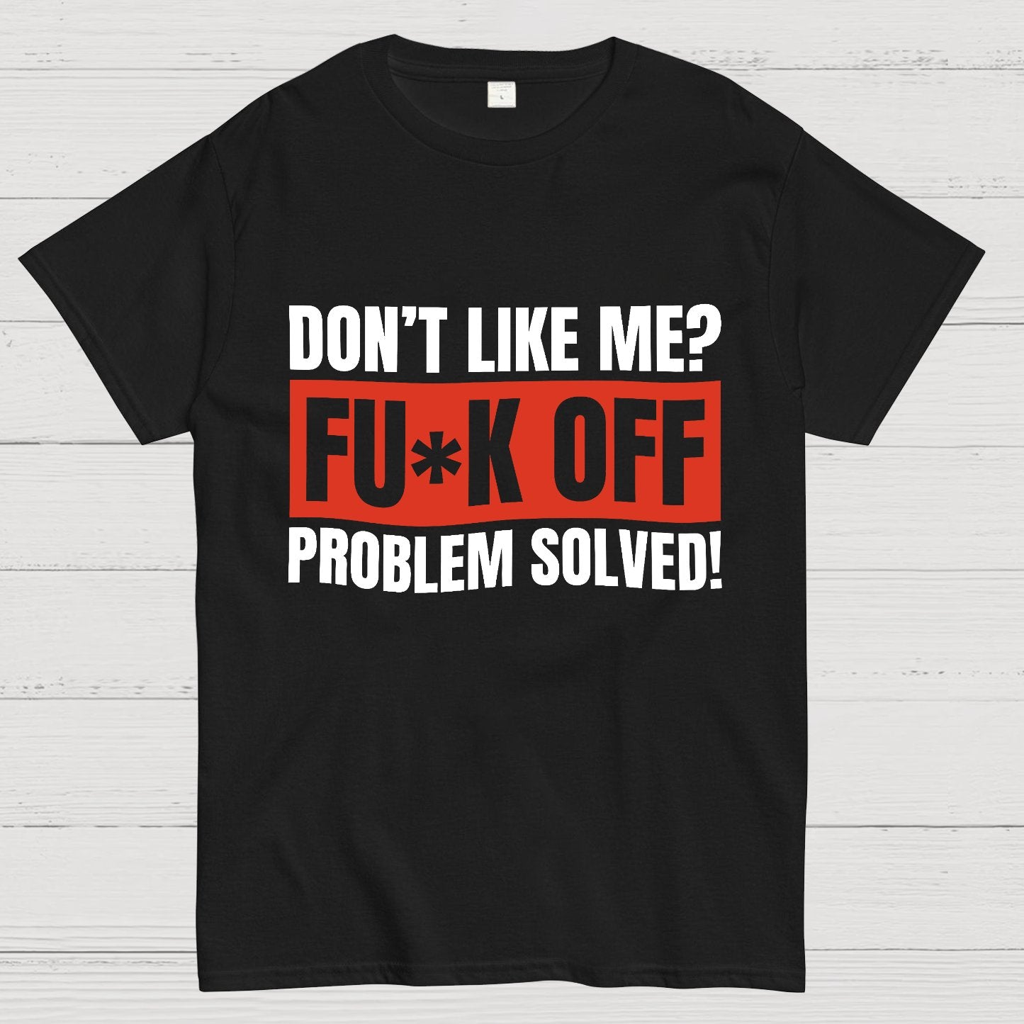 Don't Like Me Fuck Off Problem Solved Sarcastic Geeky T-Shirt