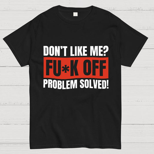 Don't Like Me Fuck Off Problem Solved Sarcastic Geeky T-Shirt