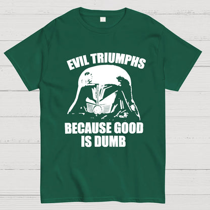 Evil Triumphs Because Good Is Dumb Geek T-Shirt