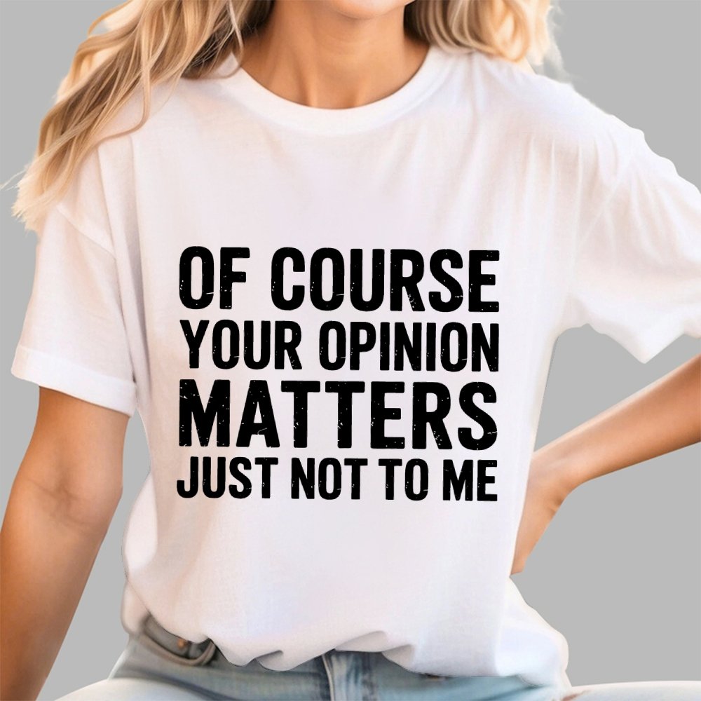 Of Course Your Opinion Matters Just Not To Me Geek T-Shirt