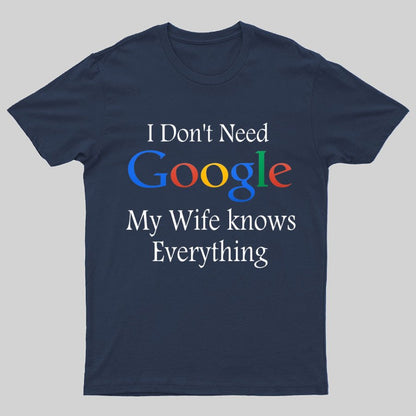 I Don't Need Google My Wife Knows Everything Funny Geeky T-Shirt