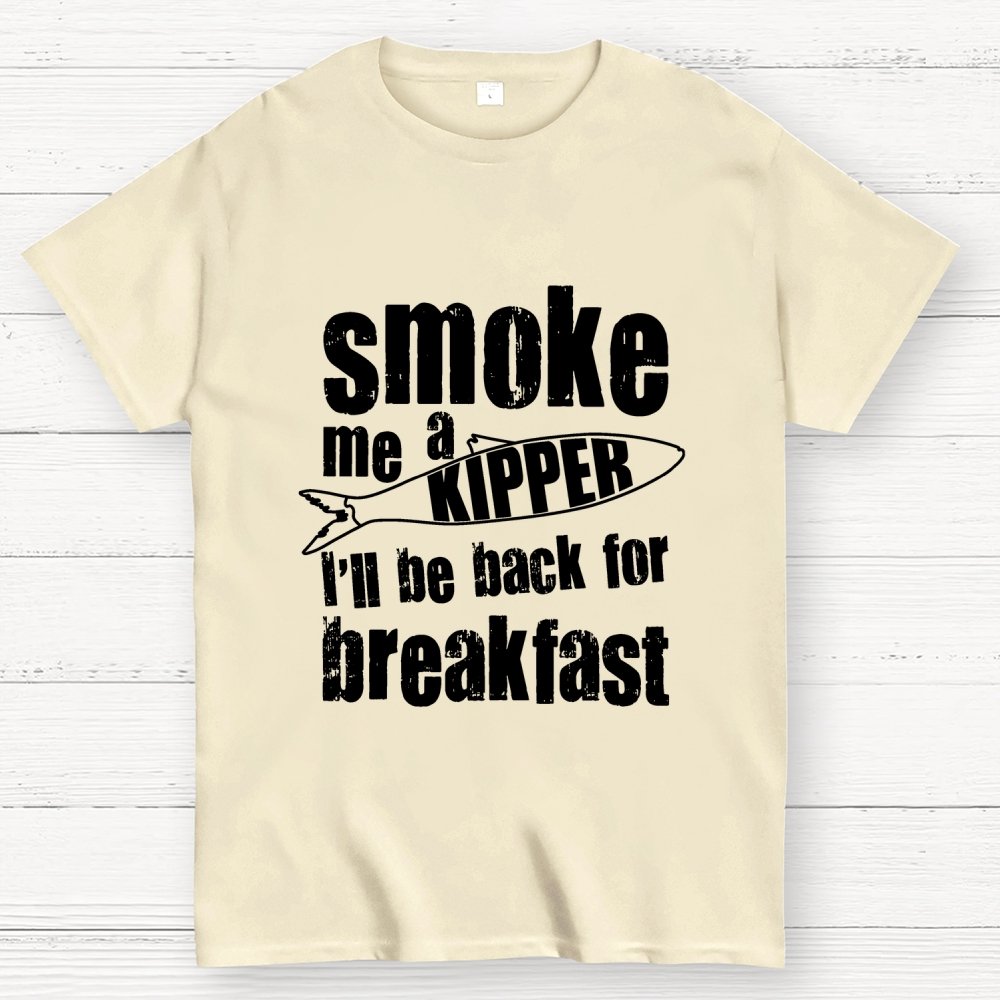 Smoke Me A Kipper I'll Be Back For Breakfast Geek T-Shirt
