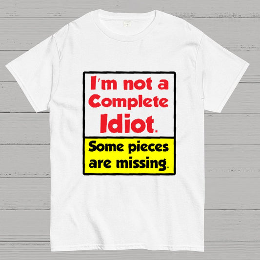 I'm Not A Complete Idiot, Some Parts Are Missing Geeky T-Shirt
