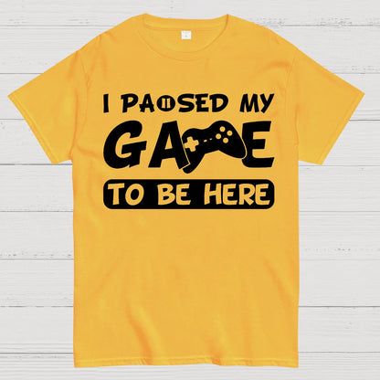 I Paused My Game To Be Here Geek T-Shirt
