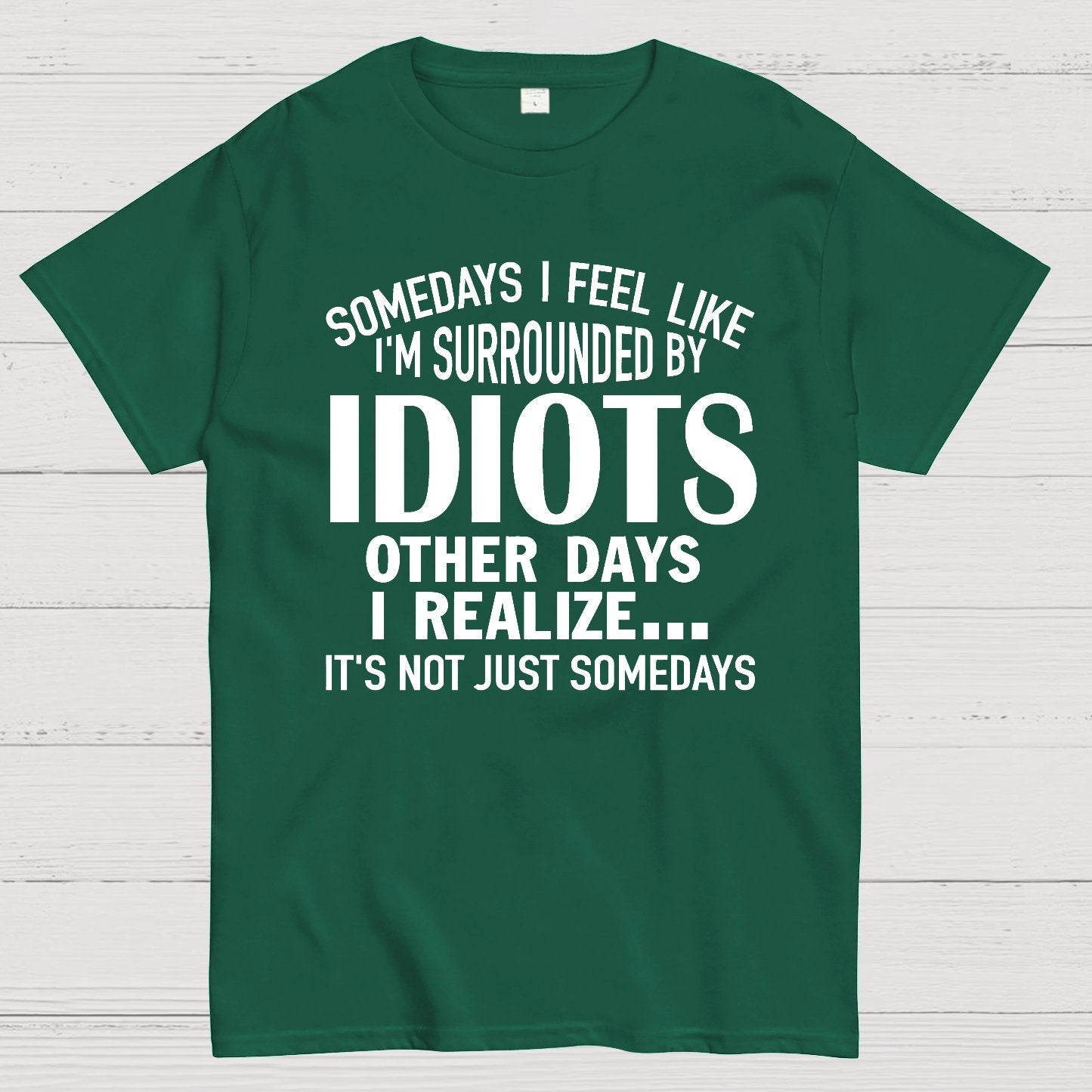 Somedays I Feel Like I'm Surrounded By Idiots Geek T-Shirt