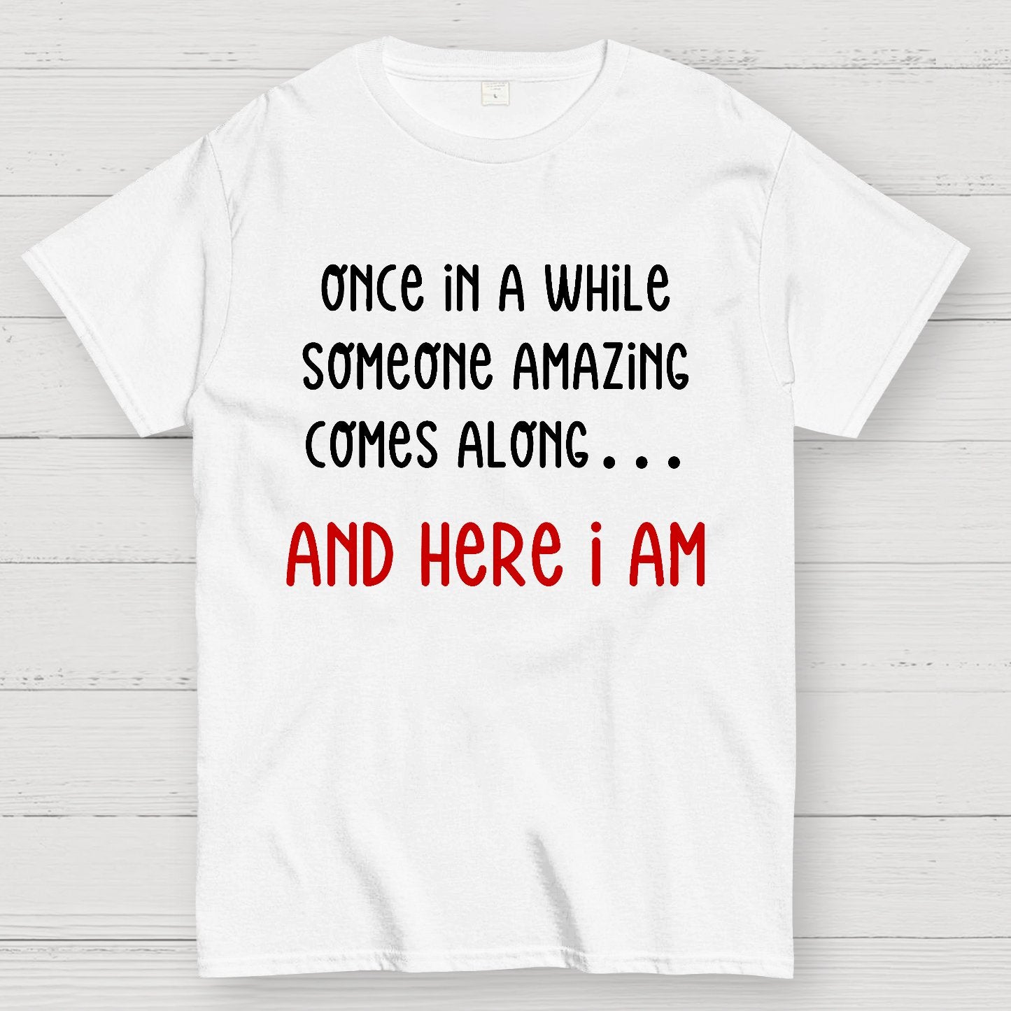 Once In A While Someone Amazing Comes Along.. And Here I Am Geek T-Shirt