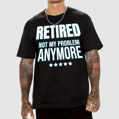 Retired Not My Problem Anymore Funny Geek T-Shirt