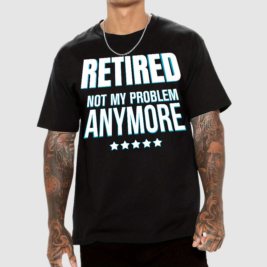 Retired Not My Problem Anymore Funny Geek T-Shirt